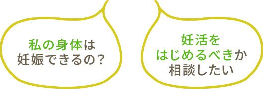 私の身体は妊娠できるの？ 妊活をはじめるべきか相談したい